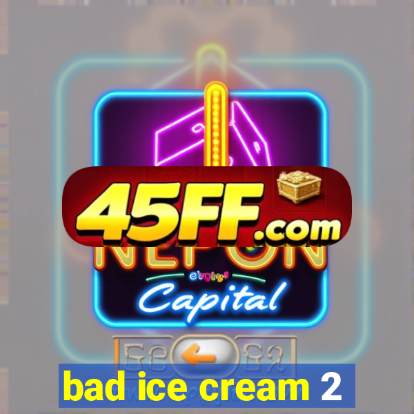 bad ice cream 2